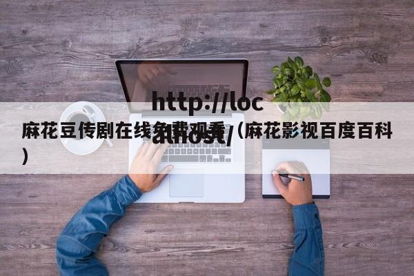 麻花豆传剧在线免费观看(麻花影视百度百科)